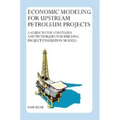 Economic Modeling For Upstream Petroleum Projects: A Guide to the Strategies and Techniques for Building Project Evaluation Models - Paperback