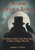 A Dream Within A Dream: 6 Modern Gothic Tales Based Upon The Best of Edgar Allan Poe - Paperback