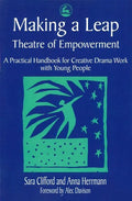 Making a Leap - Theatre of Empowerment: A Practical Handbook for Creative Drama Work with Young People - Paperback