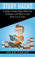 Study Hacks: A Guide to Study Online Effectively (Techniques and Habits to Learn Better in Less Time) - Paperback