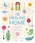 The Healing Home: A Room-By-Room Guide to Positive Vibes - Hardcover