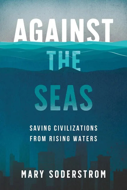 Against the Seas: Saving Civilizations from Rising Waters - Paperback