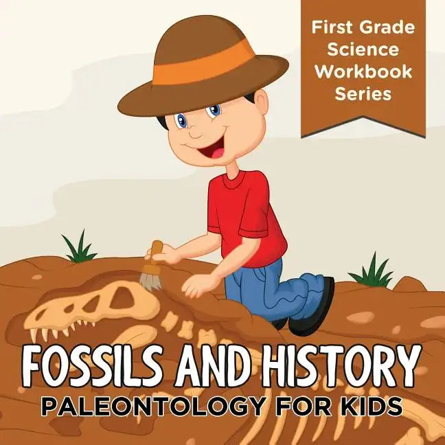 Fossils And History: Paleontology for Kids (First Grade Science Workbook Series) - Paperback