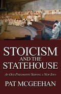 Stoicism and the Statehouse: An Old Philosophy Serving a New Idea - Paperback