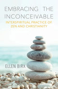 Embracing the Inconceivable: Interspiritual Practice of Zen and Christianity - Paperback