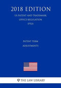 Patent Term Adjustments (Us Patent and Trademark Office Regulation) (Pto) (2018 Edition) - Paperback