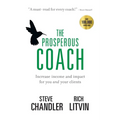The Prosperous Coach: Increase Income and Impact for You and Your Clients - Paperback