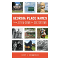Georgia Place-Names from Jot-Em-Down to Doctortown - Paperback