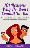 101 Reasons Why He Won't Commit To You: The Secret Fears, Doubts, and Insecurities That Prevent Most Men from Getting Married - Paperback