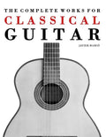 The Complete Works for Classical Guitar: Classical Guitar Solos, Duets, Trios & Quartets - Paperback