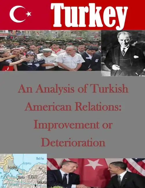 An Analysis of Turkish American Relations: Improvement or Deterioration - Paperback