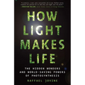 How Light Makes Life: The Hidden Wonders and World-Saving Powers of Photosynthesis - Paperback