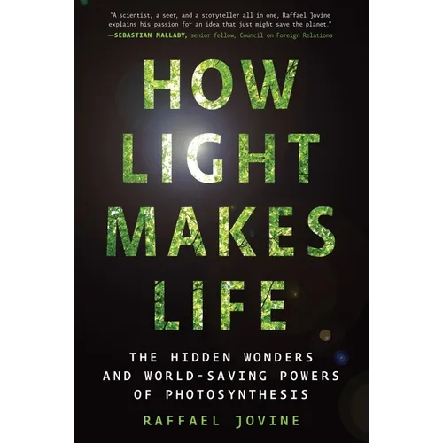 How Light Makes Life: The Hidden Wonders and World-Saving Powers of Photosynthesis - Paperback