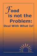 Food Is Not the Problem: Deal with What Is! - Paperback