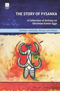 The Story of Pysanka: A Collection of Articles on Ukrainian Easter Eggs - Paperback