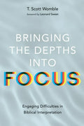 Bringing the Depths Into Focus: Engaging Difficulties in Biblical Interpretation - Paperback