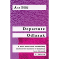Departure / Odlazak: A Mini Novel With Vocabulary Section for Learning Croatian, Level Advanced B1 = Intermediate Mid/High, 2. Edition - Paperback