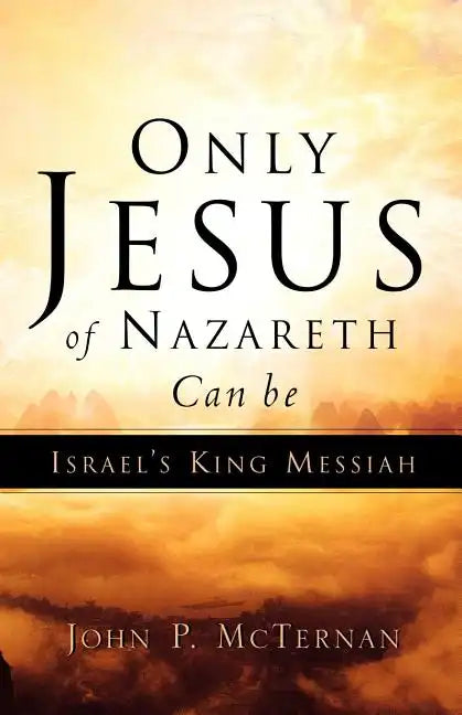 Only Jesus of Nazareth Can Be Israel's King Messiah - Paperback