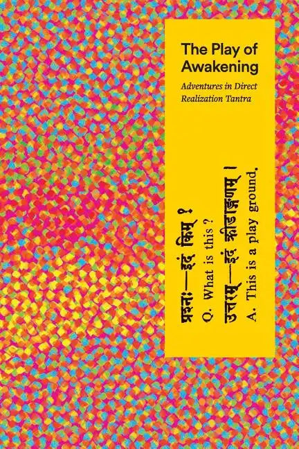 The Play of Awakening: Adventures in Direct Realization Tantra - Paperback