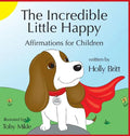 The Incredible Little Happy: Affirmations for Children - Hardcover