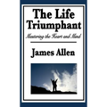 The Life Triumphant: Mastering the Heart and Mind - Hardcover