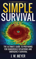 Simple Survival: The Ultimate Guide to Preparing for Dangerous Situations and Emergency Survival - Paperback