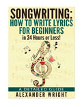How to write a song: How to Write Lyrics for Beginners in 24 Hours or Less!: A Detailed Guide - Paperback