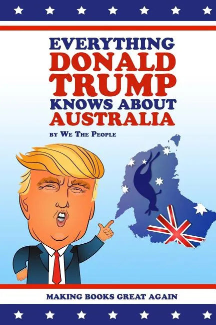Everything Donald Trump Knows About Australia - Paperback