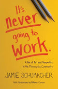 It's Never Going to Work: A Tale of Art and Nonprofits in the Minneapolis Community - Paperback