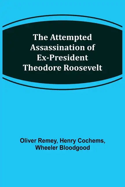 The Attempted Assassination of ex-President Theodore Roosevelt - Paperback