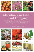 Adventures in Edible Plant Foraging: Finding, Identifying, Harvesting, and Preparing Native and Invasive Wild Plants - Paperback