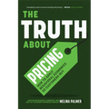 The Truth about Pricing: How to Apply Behavioral Economics So Customers Buy (Value Based Pricing, What Your Buyer Values) - Paperback