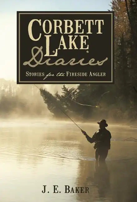 Corbett Lake Diaries: Stories for the Fireside Angler - Hardcover