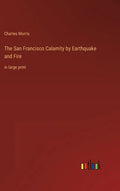The San Francisco Calamity by Earthquake and Fire: in large print - Hardcover