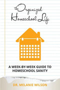 The Organized Homeschool Life: A Week-By-Week Guide to Homeschool Sanity - Paperback