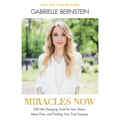 Miracles Now: 108 Life-Changing Tools for Less Stress, More Flow, and Finding Your True Purpose - Paperback