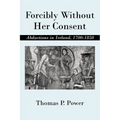 Forcibly Without Her Consent: Abductions in Ireland, 1700-1850 - Paperback