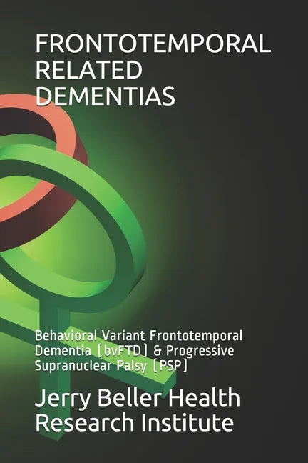 Frontotemporal Related Dementias: Behavioral Variant Frontotemporal Dementia (bvFTD) & Progressive Supranuclear Palsy (PSP) - Paperback
