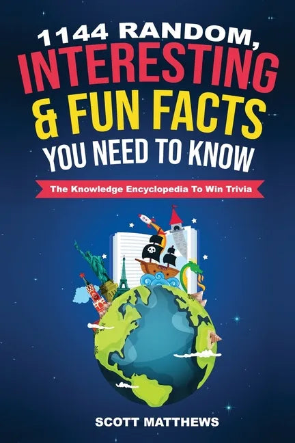 1144 Random, Interesting and Fun Facts You Need To Know - The Knowledge Encyclopedia To Win Trivia - Paperback