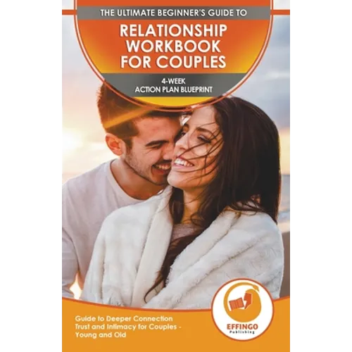 Relationship Workbook for Couples: The Ultimate Beginner's Relationship Workbook for Couples - 4-Week Action Plan Blueprint Guide to Deeper Connection - Paperback