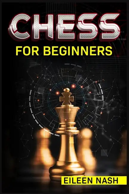 Chess for Beginners: Step-by-Step Instructions on How to Play. The Best Beginners Strategies on How to Learn the Best Basic Moves and Tacti - Paperback