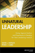 Unnatural Leadership: Going Against Intuition and Experience to Develop Ten New Leadership Instincts - Hardcover