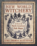 New World Witchery: A Trove of North American Folk Magic - Paperback
