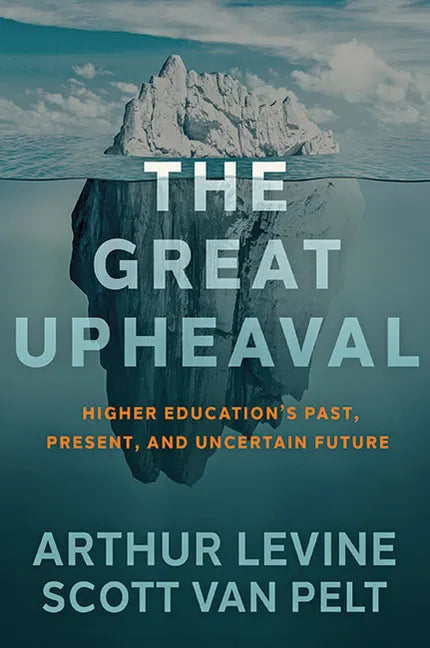 The Great Upheaval: Higher Education's Past, Present, and Uncertain Future - Hardcover