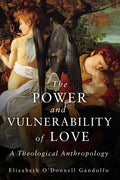 The Power and Vulnerability of Love: A Theological Anthropology - Paperback