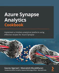 Azure Synapse Analytics Cookbook: Implement a limitless analytical platform using effective recipes for Azure Synapse - Paperback