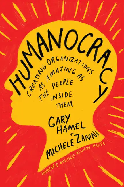 Humanocracy: Creating Organizations as Amazing as the People Inside Them - Hardcover