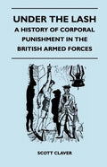 Under The Lash - A History Of Corporal Punishment In The British Armed Forces - Paperback
