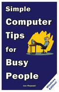 Simple Computer Tips for Busy People: Finish your work early with these powerful, easy-to-remember computer tips for non-techies like you! - Paperback