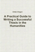 A Practical Guide to Writing a Successful Thesis in the Humanities - Paperback